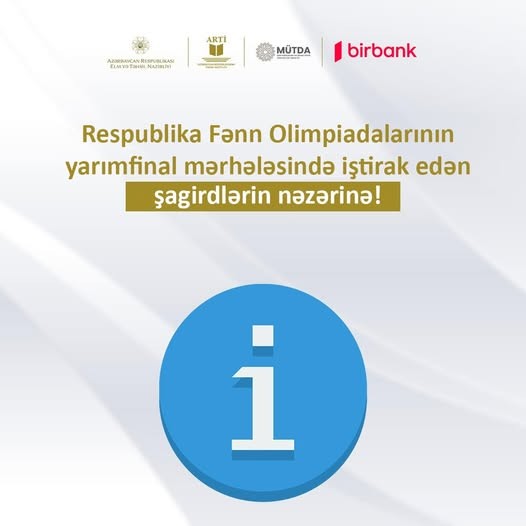 Respublika Fənn Olimpiadalarının  yarımfinal mərhələsində iştirak edən şagirdlərin nəzərinə